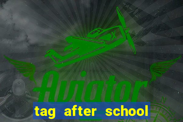 tag after school apk download